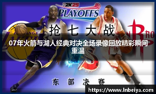 07年火箭与湖人经典对决全场录像回放精彩瞬间重温