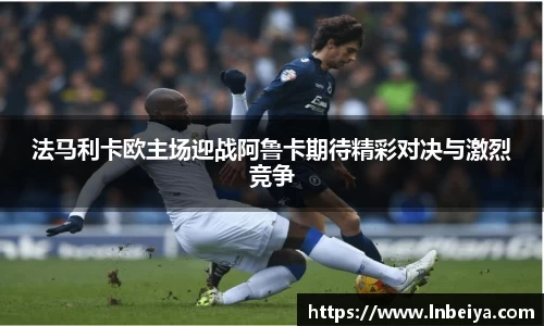 法马利卡欧主场迎战阿鲁卡期待精彩对决与激烈竞争